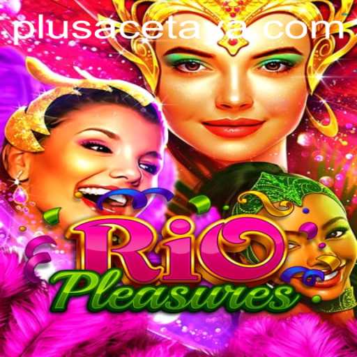Discover the Thrills of RioPleasures: The Exciting World Enhanced by PlusAce